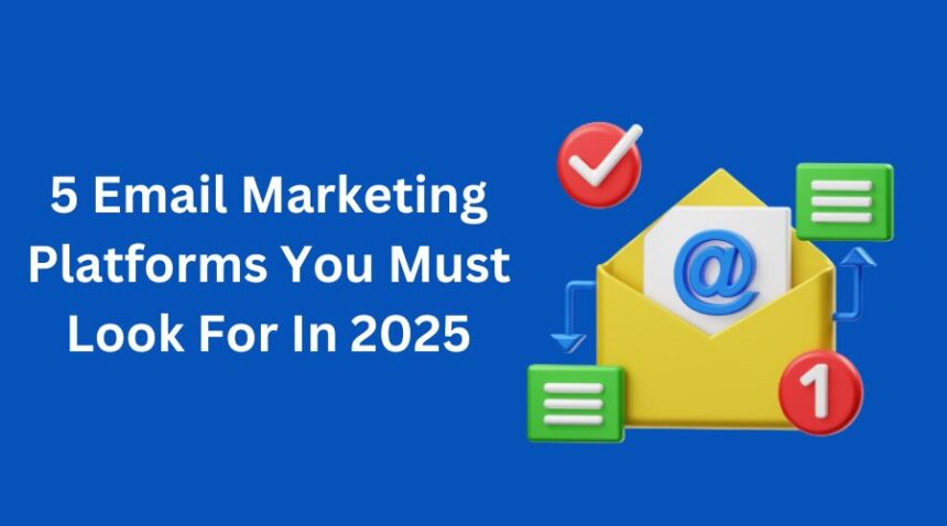 5 Email Marketing Platforms You Must Look For In 2025.