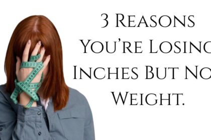 3 Reasons You’re Losing Inches But Not Weight