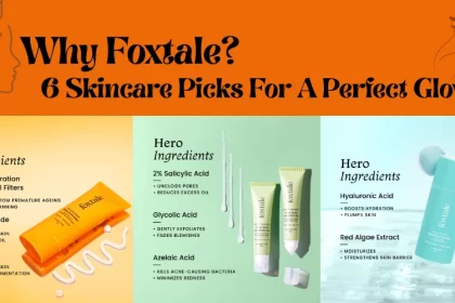 Why Foxtale 6 Skincare Picks For A Perfect Glow.