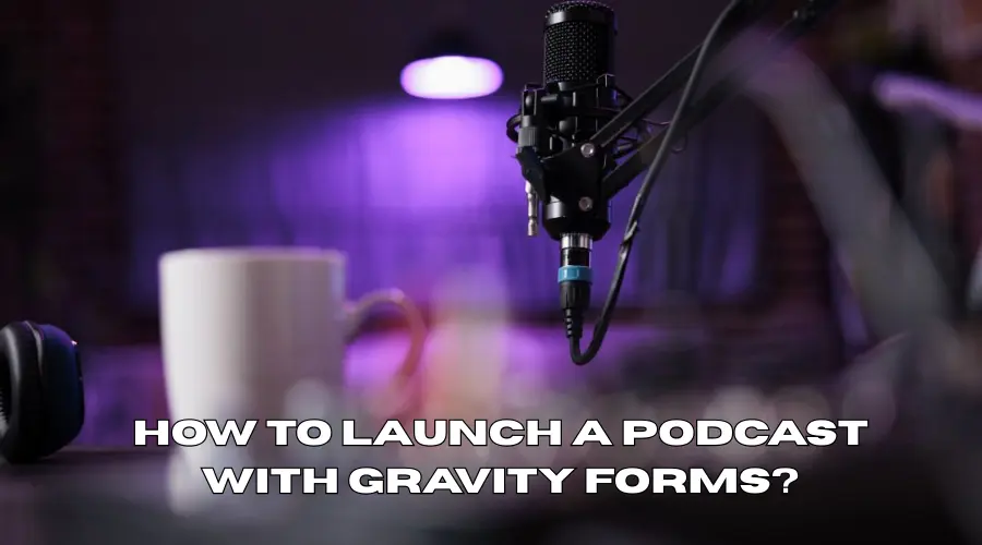 How To Launch A Podcast With Gravity Forms