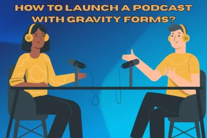 How To Launch A Podcast With Gravity Forms