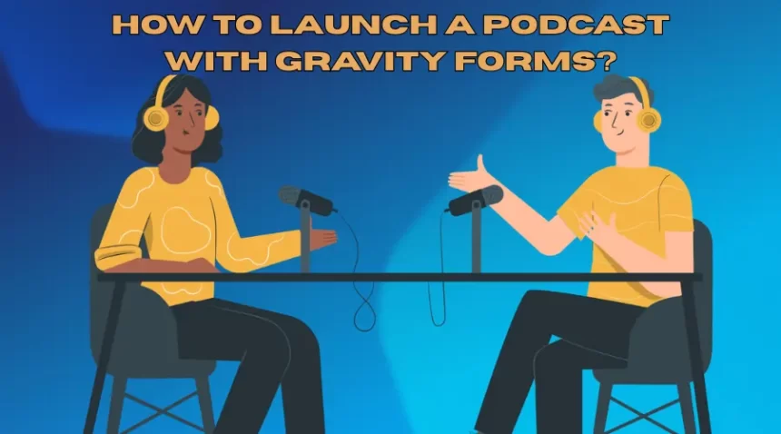 How To Launch A Podcast With Gravity Forms