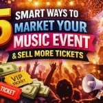 5 Smart Ways To Market Your Music Event And Sell More Tickets