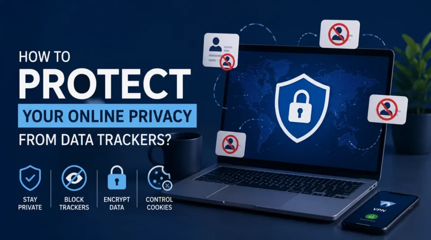 How to Protect Your Online Privacy from Data Trackers