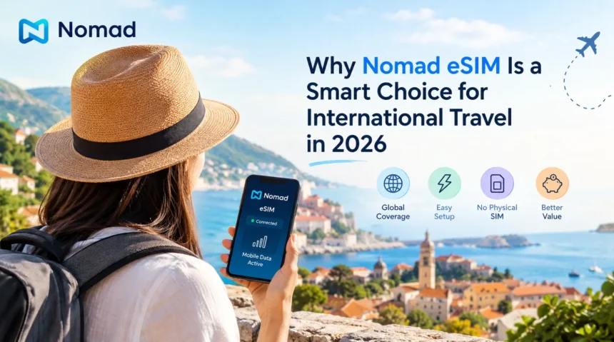 Why Nomad eSIM Is a Smart Choice for International Travel in 2026